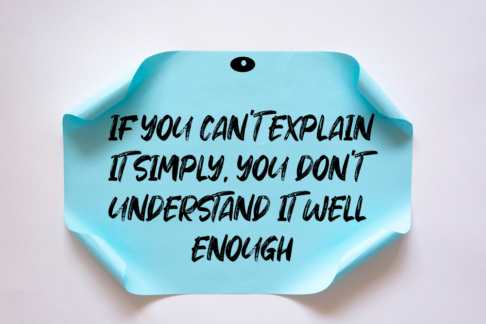 If you can't explain it simply you don't understand it well enough